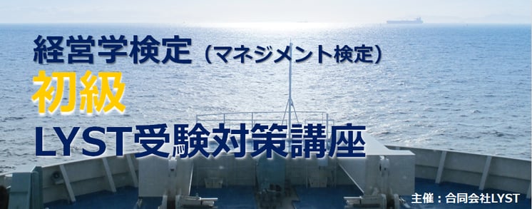 第1期　経営学検定【初級】 （マネジメント検定）  LYST受験対策講座 ～　全5回講座　～