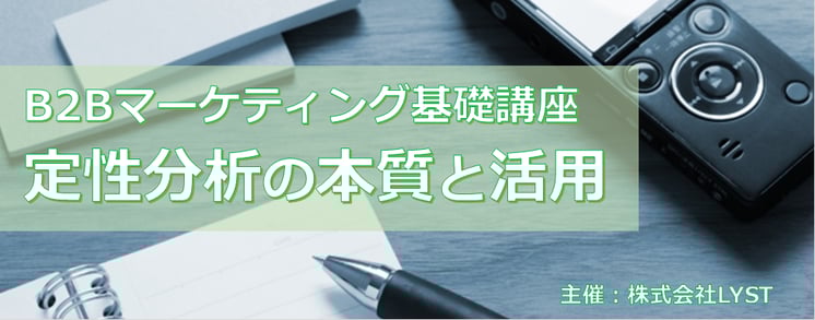 第9期　B2Bマーケティング基礎講座  定性分析の本質と活用