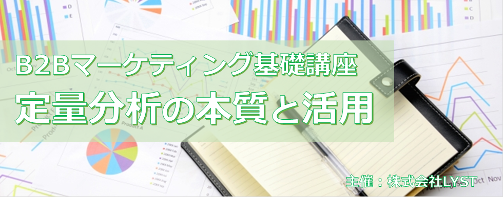 【LYST】第9期 B2Bマーケティング基礎講座 定量分析の本質と活用